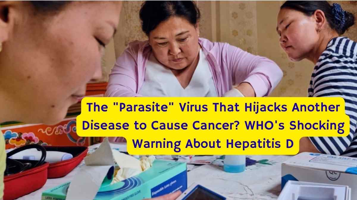 The "Parasite" Virus That Hijacks Another Disease to Cause Cancer? WHO's Shocking Warning About Hepatitis D